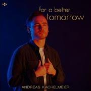 Andreas Kachelmeier For A Better Tomorrow