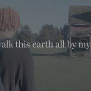 I Walk This Earth All By Myself