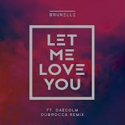 Let Me Love You Feat Daecolm Dubrocca Remix Brunelle