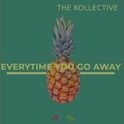 Everytime You Go Away Original Mix The Kollective