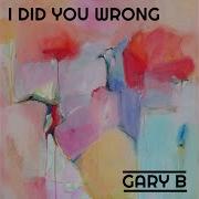 I Did You Wrong Gary B