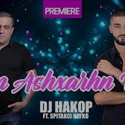 Dj Hakop Ft Spitakci Hayko Im Ashxarhn Es