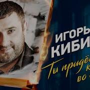 Игорь Кибирев Ты Придешь Ко Мне Во Сне