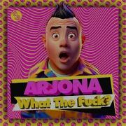 Arjona What The Fuck Original Mix