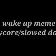 Wake Up Meme Slowed