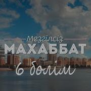 Мезгілсіз Махаббат 6 Ші Бөлім