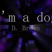 D Brown I M A Dog