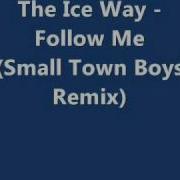 The Ice Way Follow Me Small Town Boys Remix