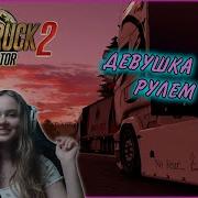 Моё Первое Видео Девушка В Мире Euro Truck Simulator 2 1