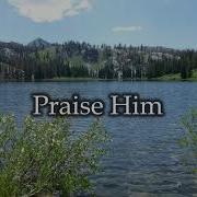 Praise Him Lyrics