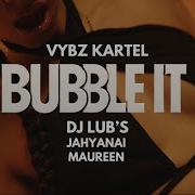 Bubble It Feat Maureen Radio Edit Dj Lub S Vybz Kartel Jahyanai