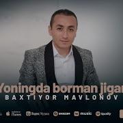 Baxtiyor Mavlonov Jigarlarim Bor Mani