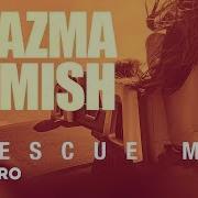 Plazma Mish Rescue Me