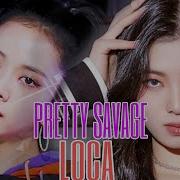 Blackpink X Tri Be Pretty Savage X Loca Mashup