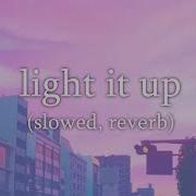 Light It Up Slowed Reverb