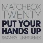 Put Your Hands Up Swanky Tunes Remix Matchbox Twenty