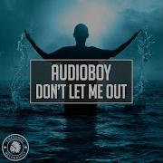 Audioboy Don T Let Me Out Extended Mix