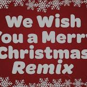 We Wish You A Merry Christmas Remix