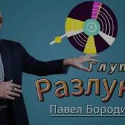 Павел Бородин Глупая Разлука