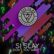 Si Slay Don T You Want Extended Mix