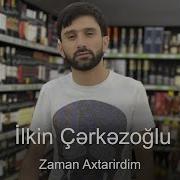 Ilkin Cerkezoglu Zaman Axtarirdim