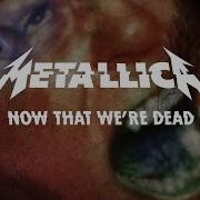 Now That Were Dead Metallica