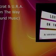 Dj Aristocrat U R A Love Is On The Way Original Mix