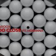 Maroox Feat Hosanna Too Close New