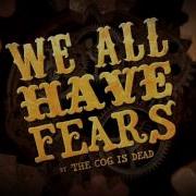 We All Have Fears The Cog Is Dead