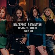 Blackpink Boombayah Ferry Remix