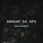 Anggap Sa Apa Anak Kampleks