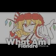 W H A T A M I But Flandre Sings It