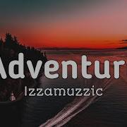 Izzamuzzic Adventure Original Mix Lyrics