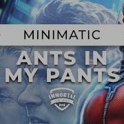 Minimatic Ants In My Pants