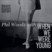 And When We Re Young Phil Woods