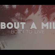 About A Mile Born To Live