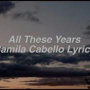 All These Years Lyrics Camila Cabello