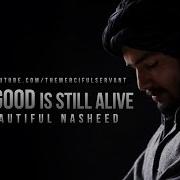 The Good Is Still Alive Nasheed Merciful Servant