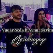 Vuqar Seda Ft Aynur Sevimli Ayrılmayaq 2019