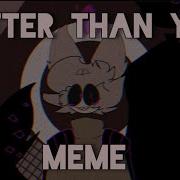 Better Than You Meme