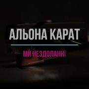 Альона Карат Ми Нездоланні