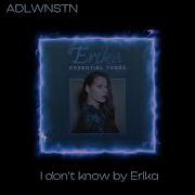 I Don T Know By Erika Speed Up