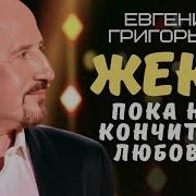 Евгений Григорьев Пока Не Кончится Любовь