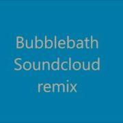 Bubblebath Soundcloud Remix