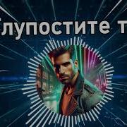 Глупостите Ти Glupostite Ti