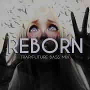 Reborn A Chill Trap Future Bass Mix