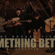 The Broken View Something Better Acoustic