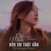 Chỉ Muốn Bên Em Thật Gần Thichdragon Remix