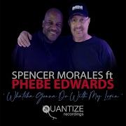 Spencer Morales Phebe Edwards Whatcha Gonna Do With My Lovin M M Main Mix