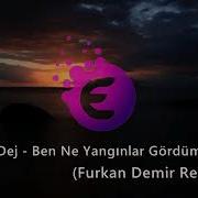 Naz Dej Ben Ne Yangınlar Gördüm Furkan Demir Remix